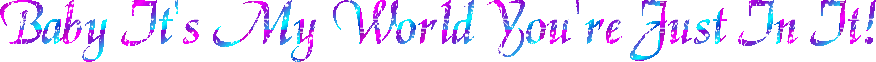 babyitsmyworldyourejustinit.gif